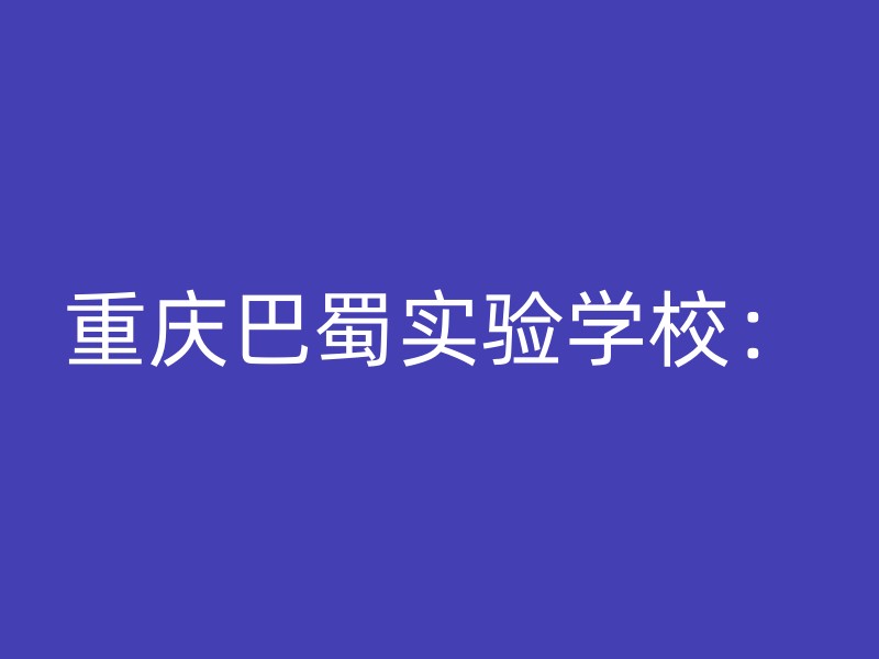 重庆巴蜀实验学校：