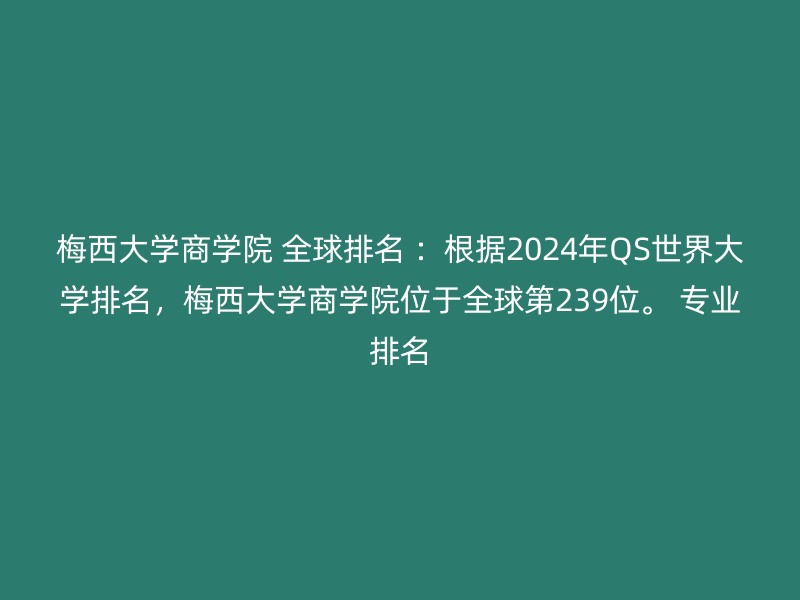 梅西大学商学院 全球排名 ：根据2024年QS世界大学排名，梅西大学商学院位于全球第239位。 专业排名