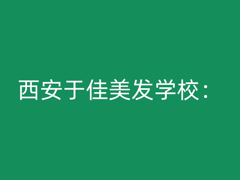 西安于佳美发学校：