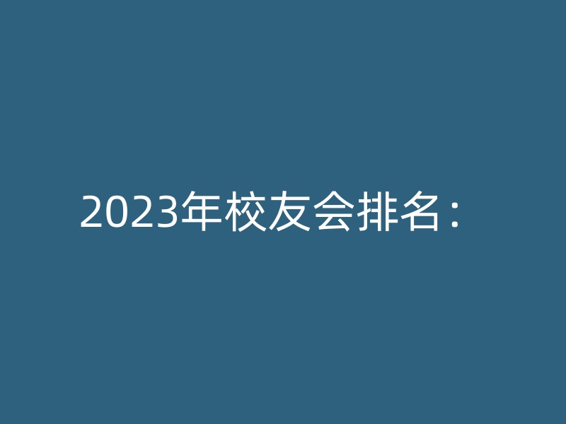 2023年校友会排名：