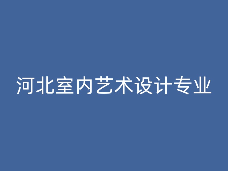 河北室内艺术设计专业