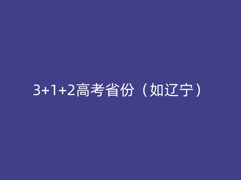 3+1+2高考省份（如辽宁）