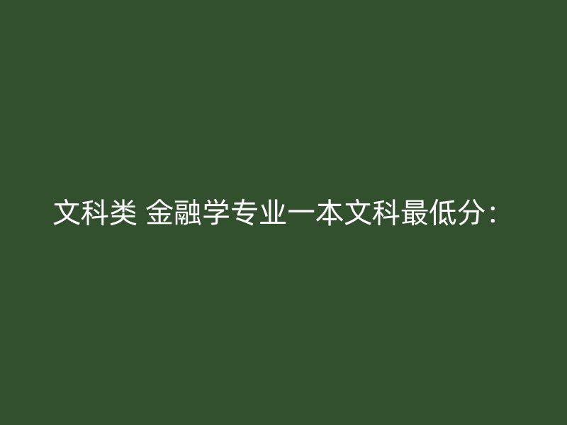 文科类 金融学专业一本文科最低分：