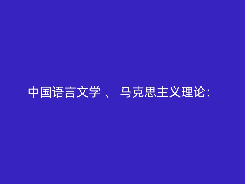 中国语言文学 、 马克思主义理论：