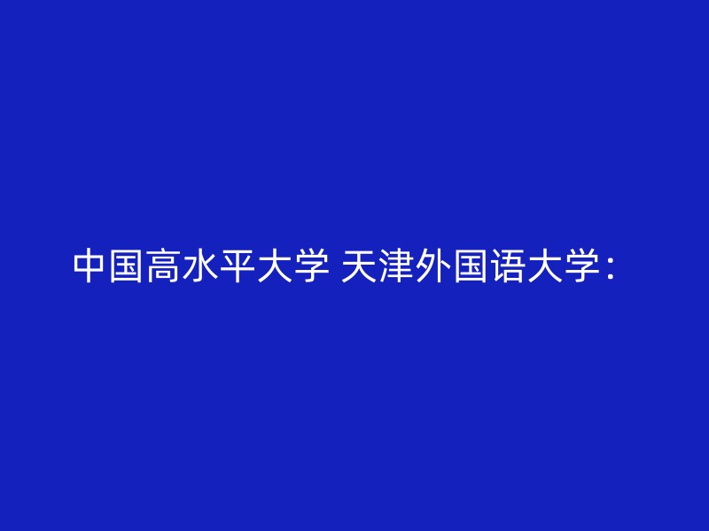 中国高水平大学 天津外国语大学：