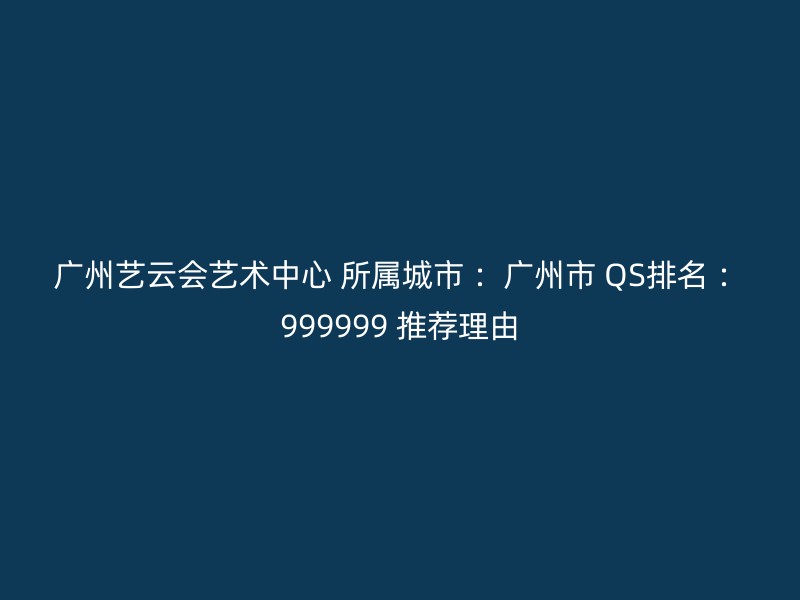 广州艺云会艺术中心 所属城市 ：广州市 QS排名 ：999999 推荐理由