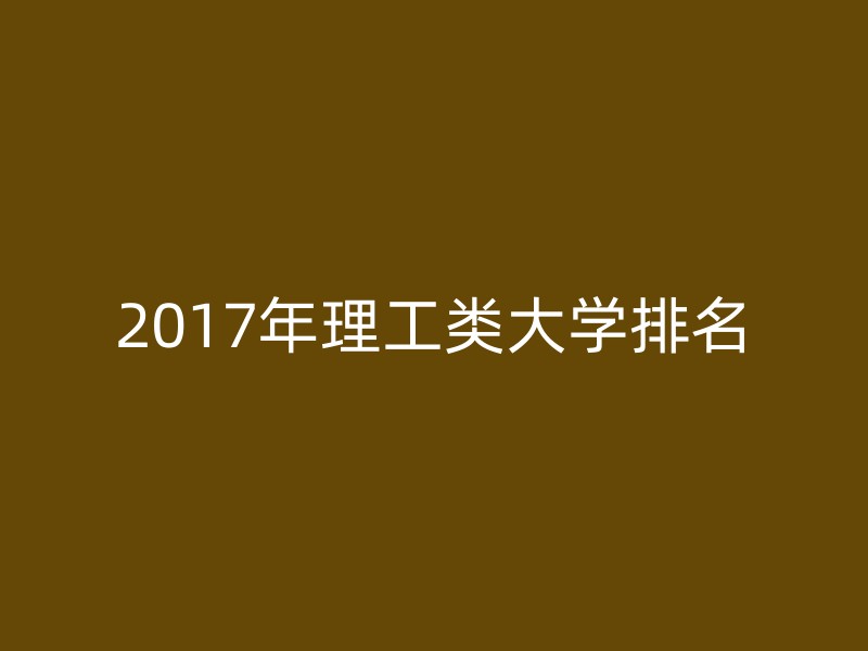 2017年理工类大学排名