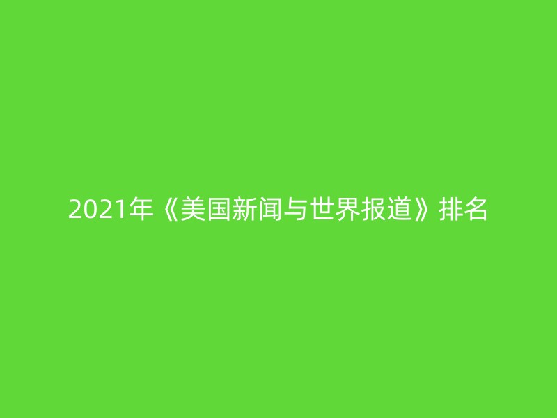 2021年《美国新闻与世界报道》排名