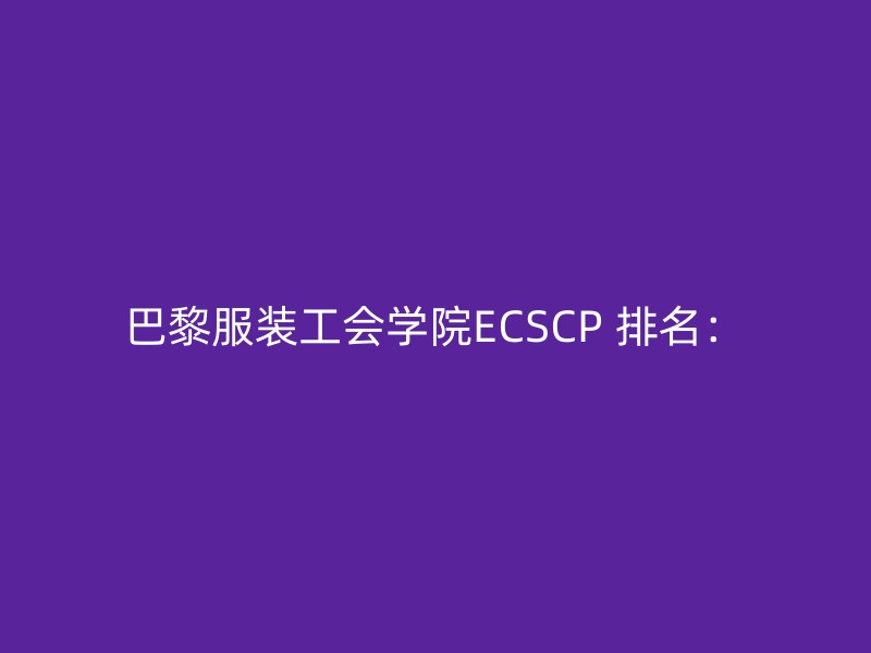 巴黎服装工会学院ECSCP 排名：