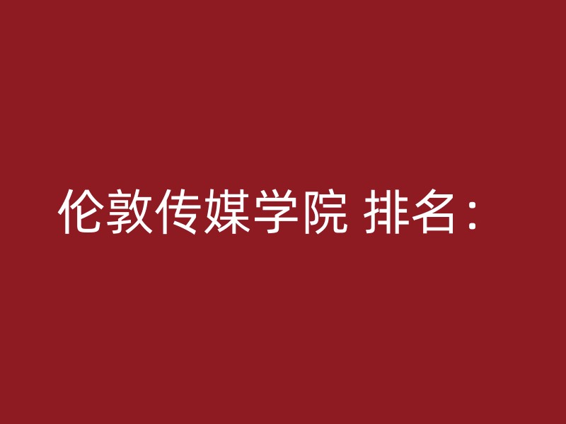 伦敦传媒学院 排名：