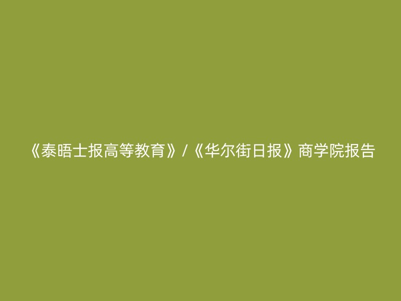 《泰晤士报高等教育》/《华尔街日报》商学院报告