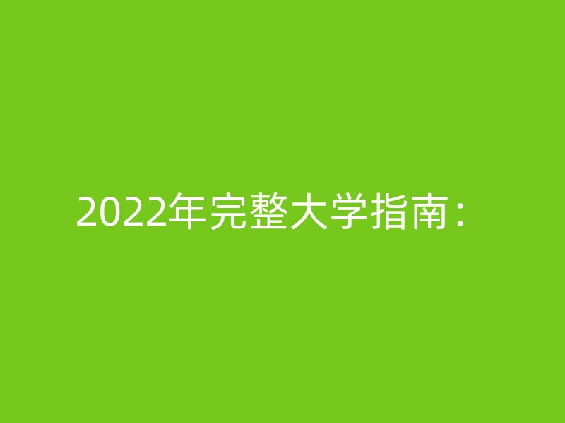 2022年完整大学指南：