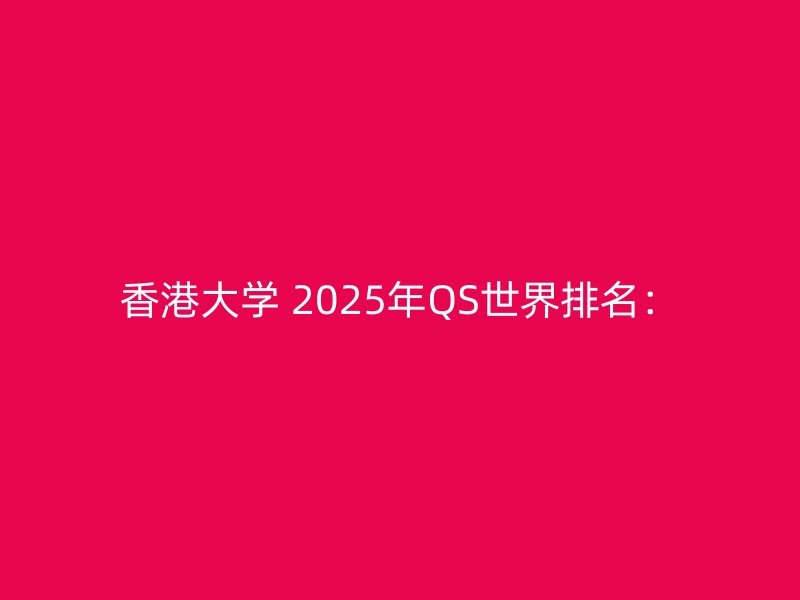 香港大学 2025年QS世界排名：