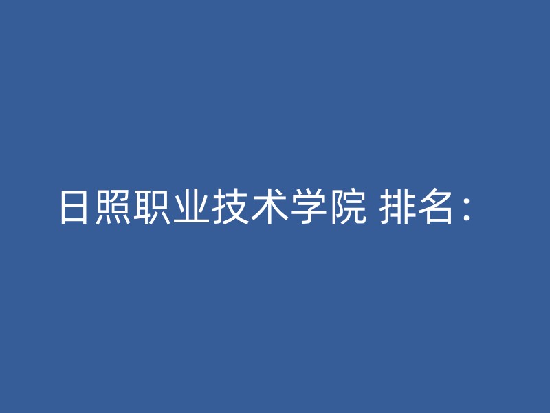 日照职业技术学院 排名：