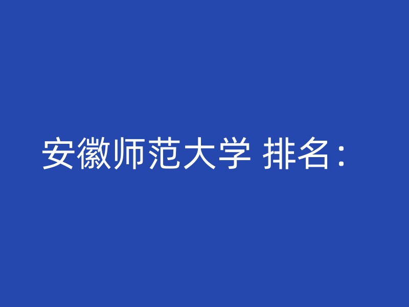 安徽师范大学 排名：