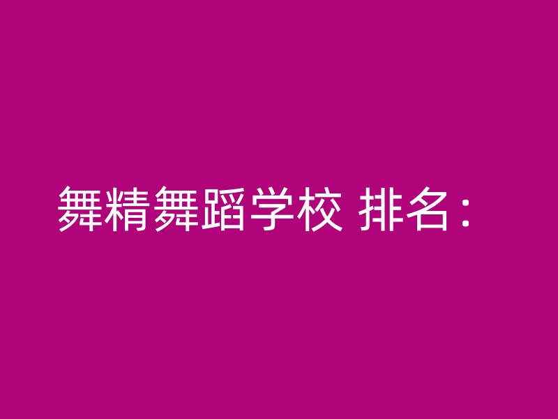 舞精舞蹈学校 排名：