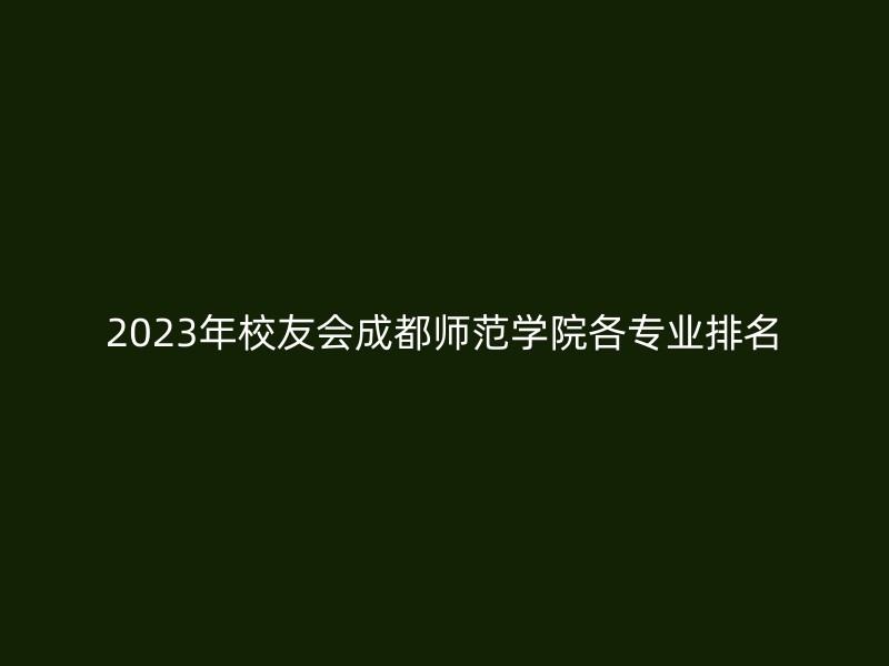 2023年校友会成都师范学院各专业排名