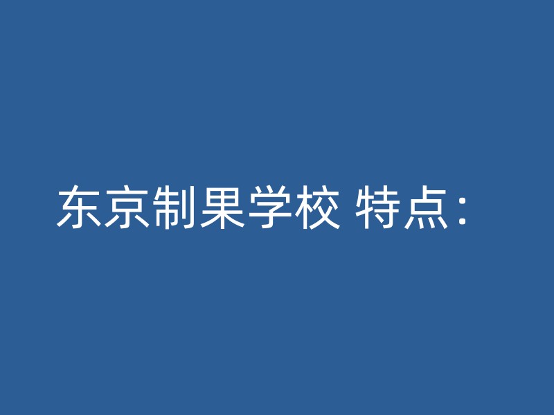 东京制果学校 特点：