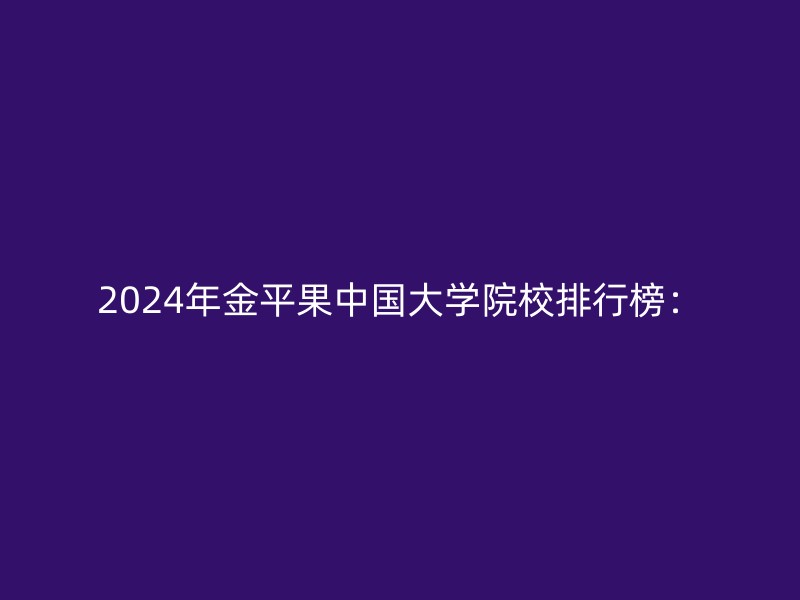 2024年金平果中国大学院校排行榜：