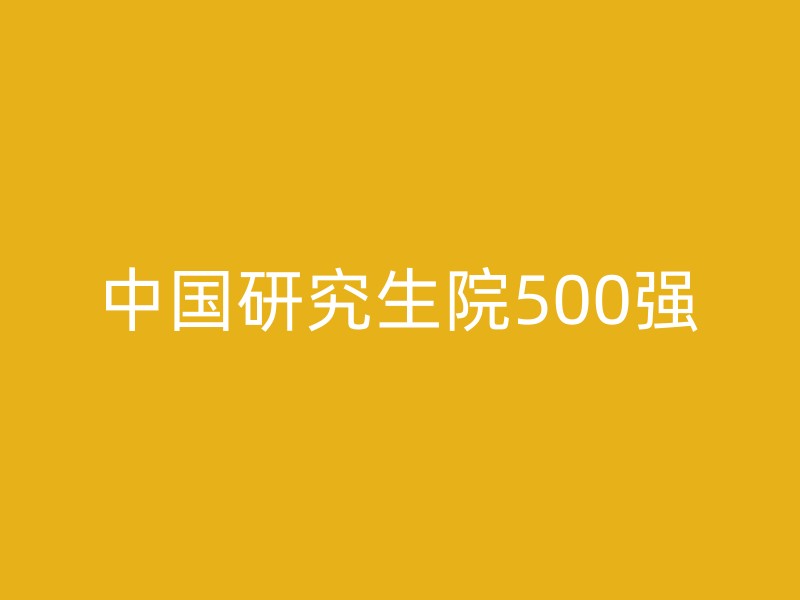 中国研究生院500强