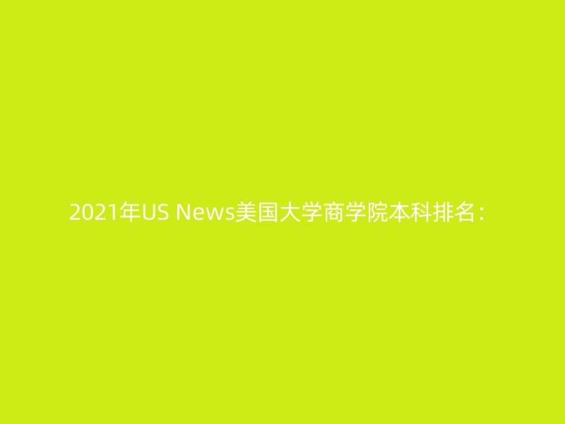 2021年US News美国大学商学院本科排名：