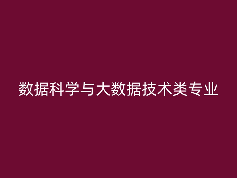 数据科学与大数据技术类专业