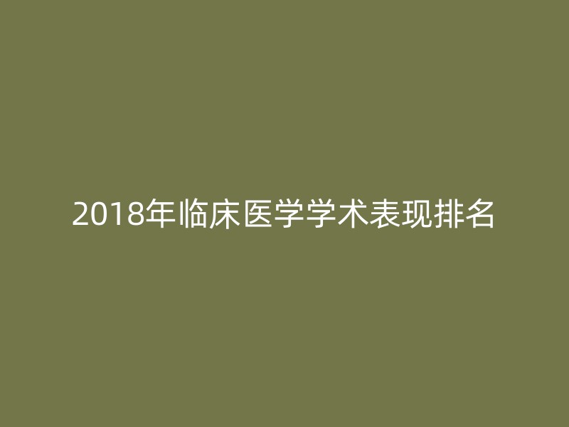 2018年临床医学学术表现排名