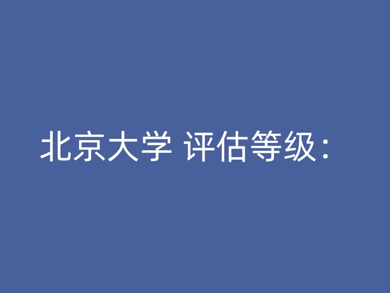 北京大学 评估等级：