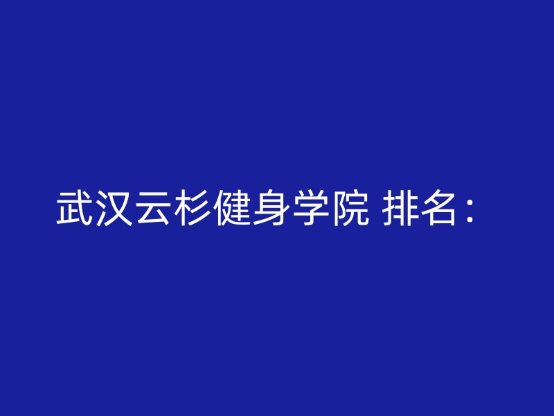 武汉云杉健身学院 排名：