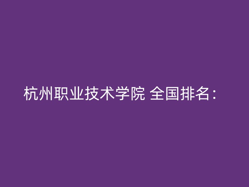 杭州职业技术学院 全国排名：