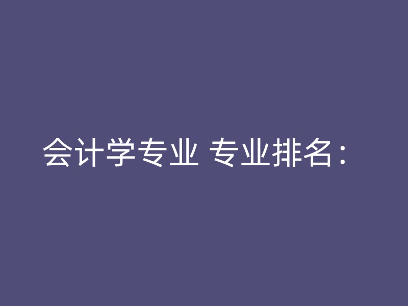 会计学专业 专业排名：