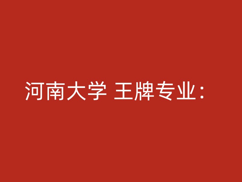 河南大学 王牌专业：