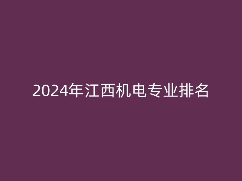 2024年江西机电专业排名