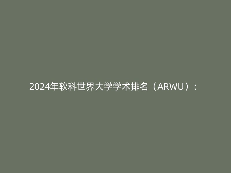 2024年软科世界大学学术排名（ARWU）：