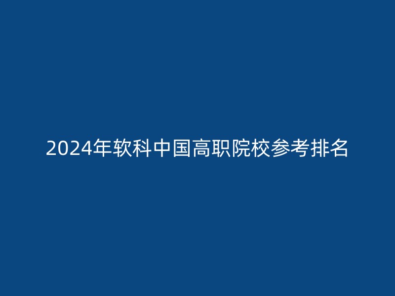 2024年软科中国高职院校参考排名