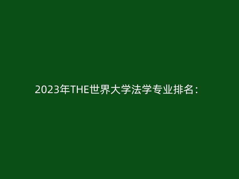 2023年THE世界大学法学专业排名：