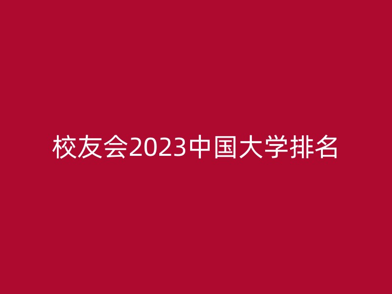 校友会2023中国大学排名