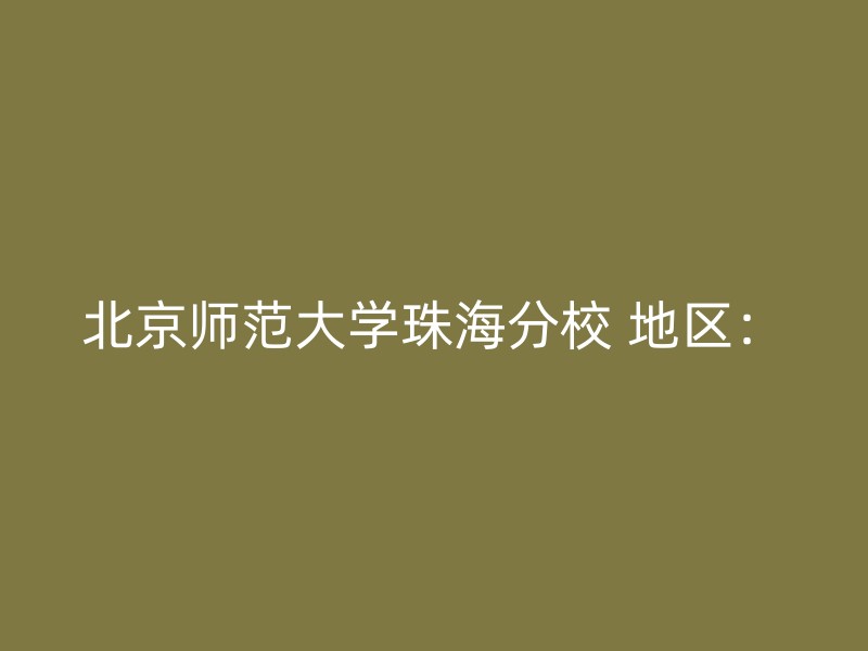 北京师范大学珠海分校 地区：