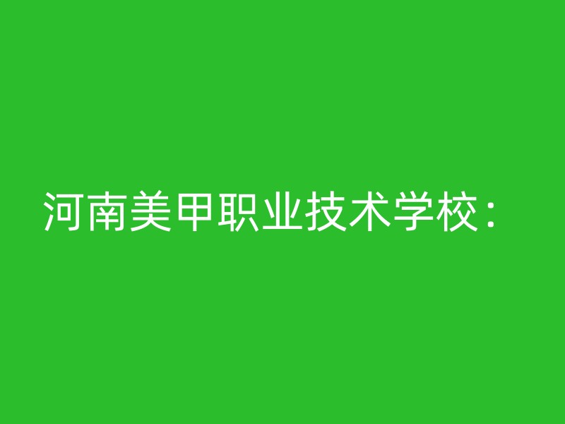 河南美甲职业技术学校：