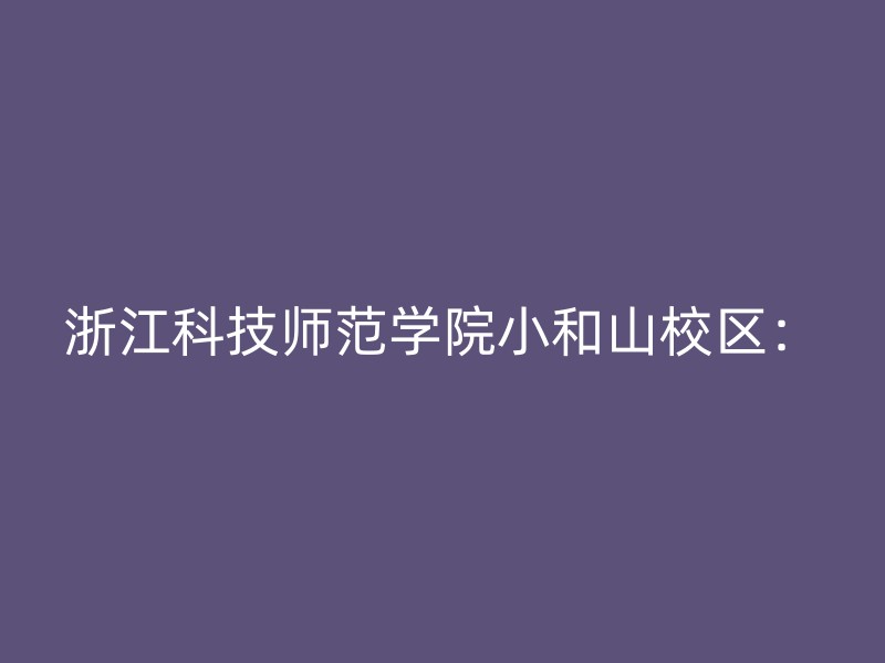 浙江科技师范学院小和山校区：