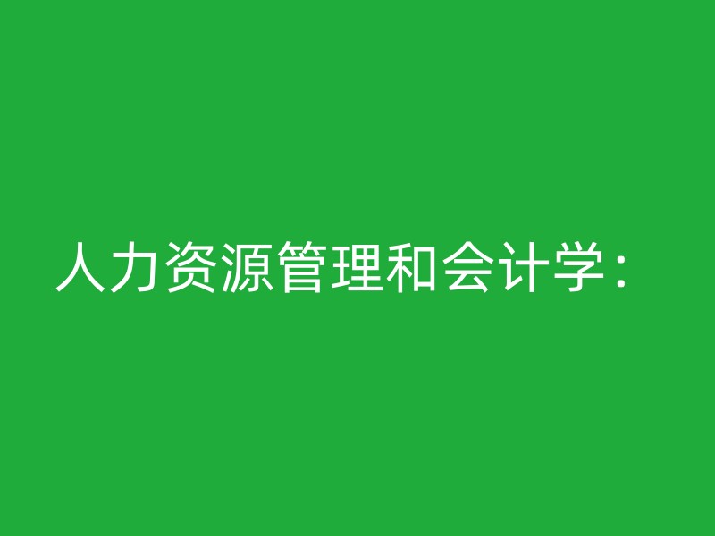 人力资源管理和会计学：