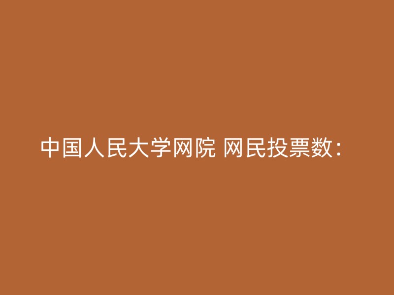 中国人民大学网院 网民投票数：