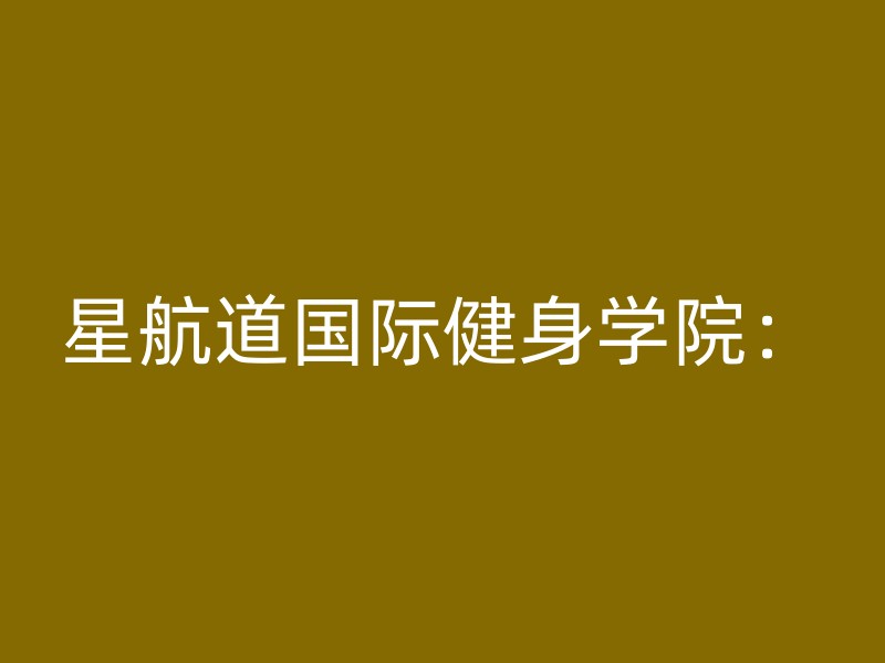 星航道国际健身学院：