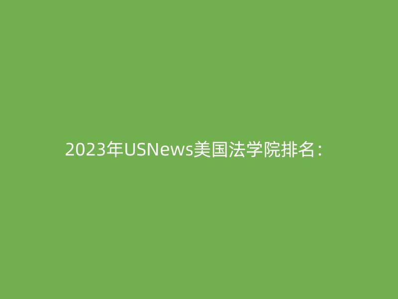 2023年USNews美国法学院排名：