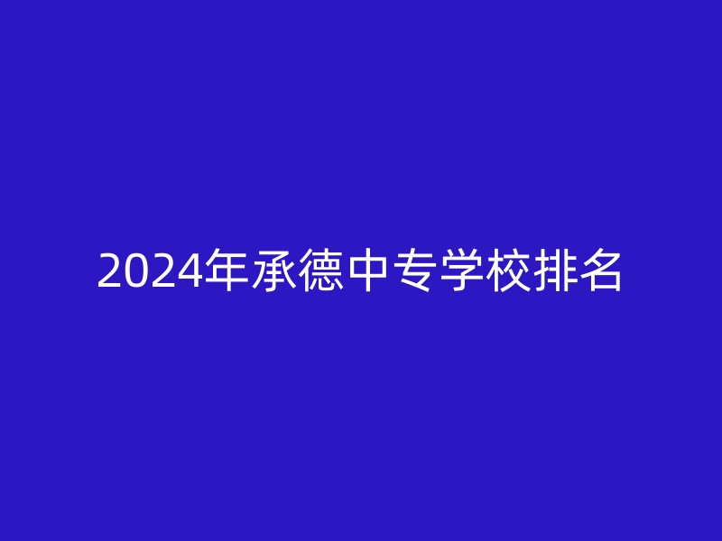 2024年承德中专学校排名