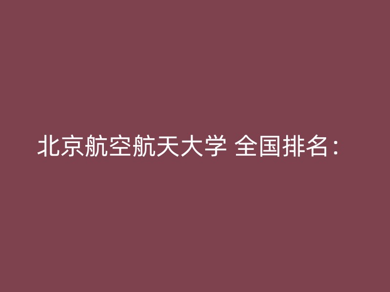 北京航空航天大学 全国排名：