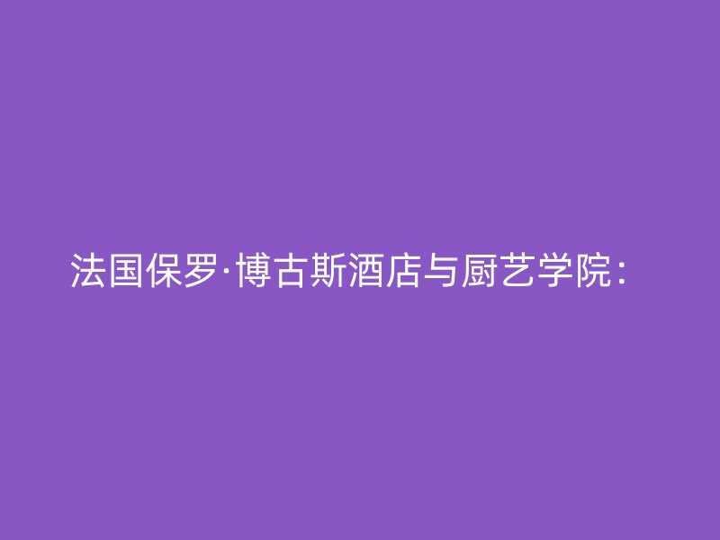 法国保罗·博古斯酒店与厨艺学院：