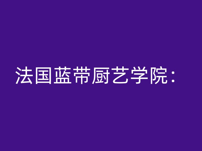 法国蓝带厨艺学院：