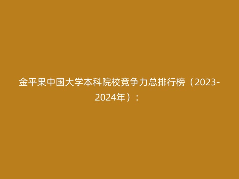 金平果中国大学本科院校竞争力总排行榜（2023-2024年）：