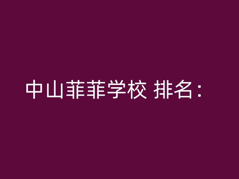 中山菲菲学校 排名：